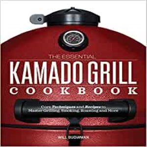 The Essential Kamado Grill Cookbook: Core Techniques and Recipes to Master Grilling, Smoking, Roasting, and More Paperback